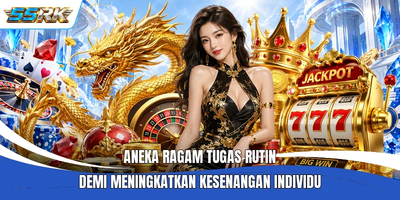 Aneka ragam tugas rutin demi meningkatkan kesenangan individu