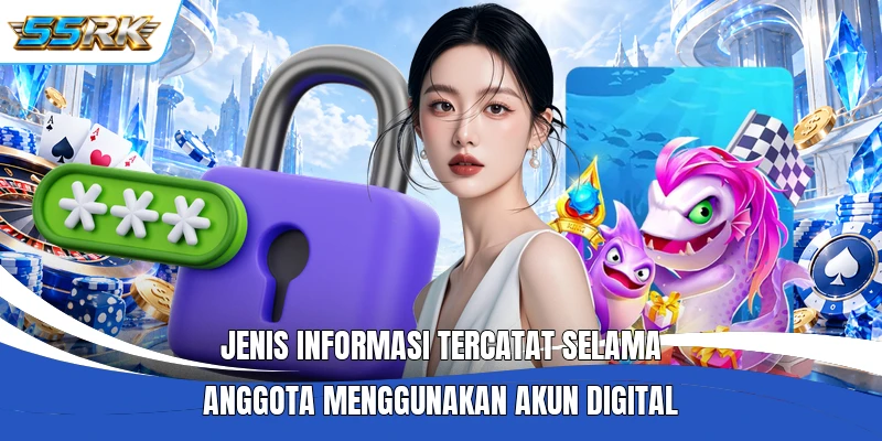 Jenis informasi tercatat selama anggota menggunakan akun digital