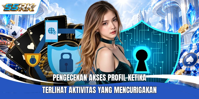 Pengecekan akses profil ketika terlihat aktivitas yang mencurigakan