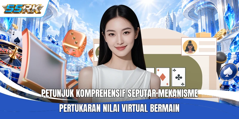 Petunjuk komprehensif seputar mekanisme pertukaran nilai virtual bermain